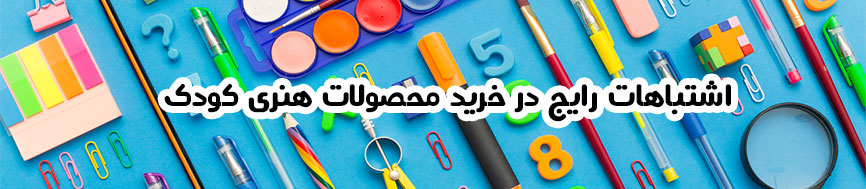 اشتباهات رایج در خرید محصولات هنری کودک